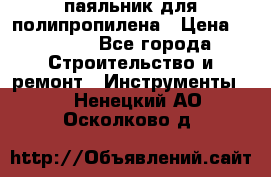  паяльник для полипропилена › Цена ­ 1 000 - Все города Строительство и ремонт » Инструменты   . Ненецкий АО,Осколково д.